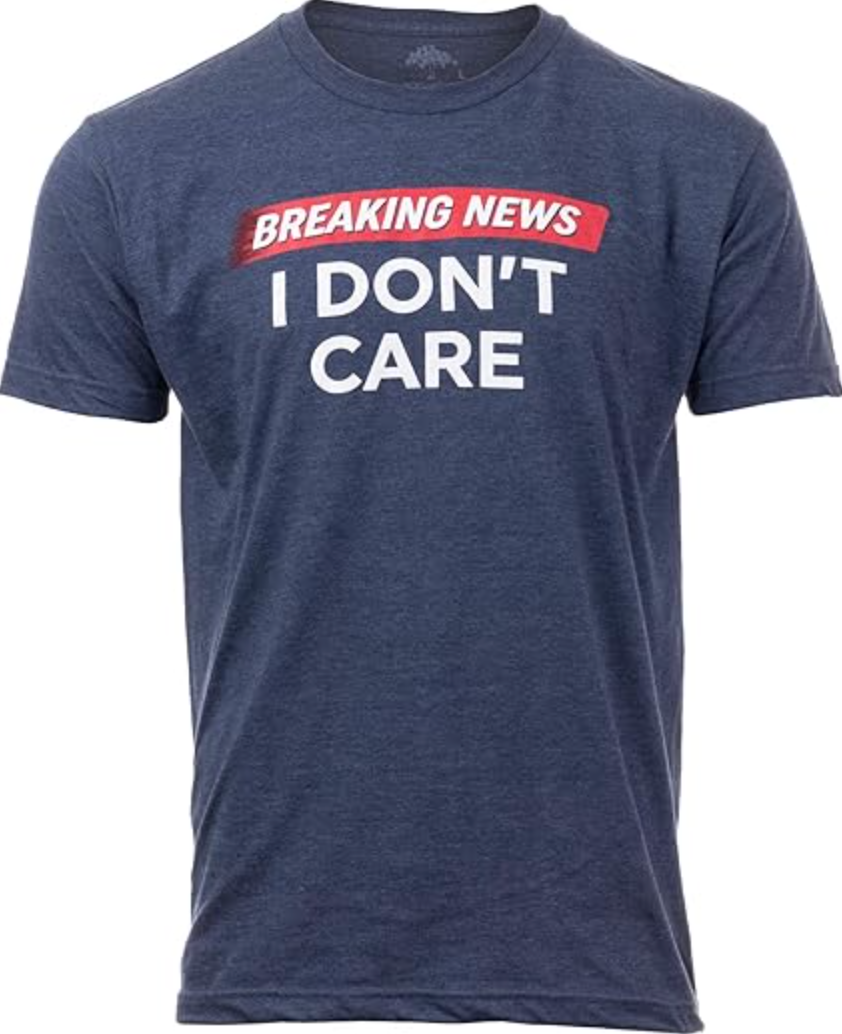 Breaking News: I Don't Care | Funny Shirt For Men